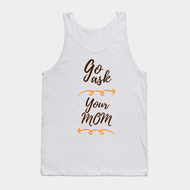 GO ASK YOUR MOM Tank Top by Saytee1